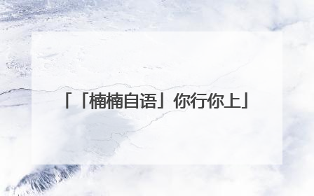 「楠楠自语」你行你上